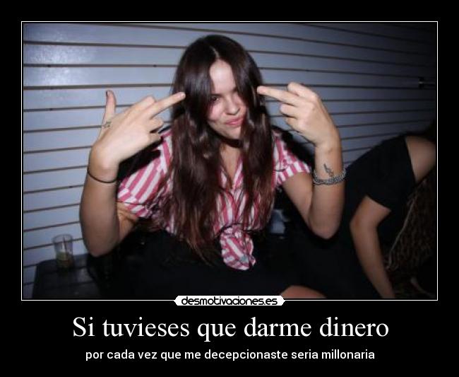 Si tuvieses que darme dinero -