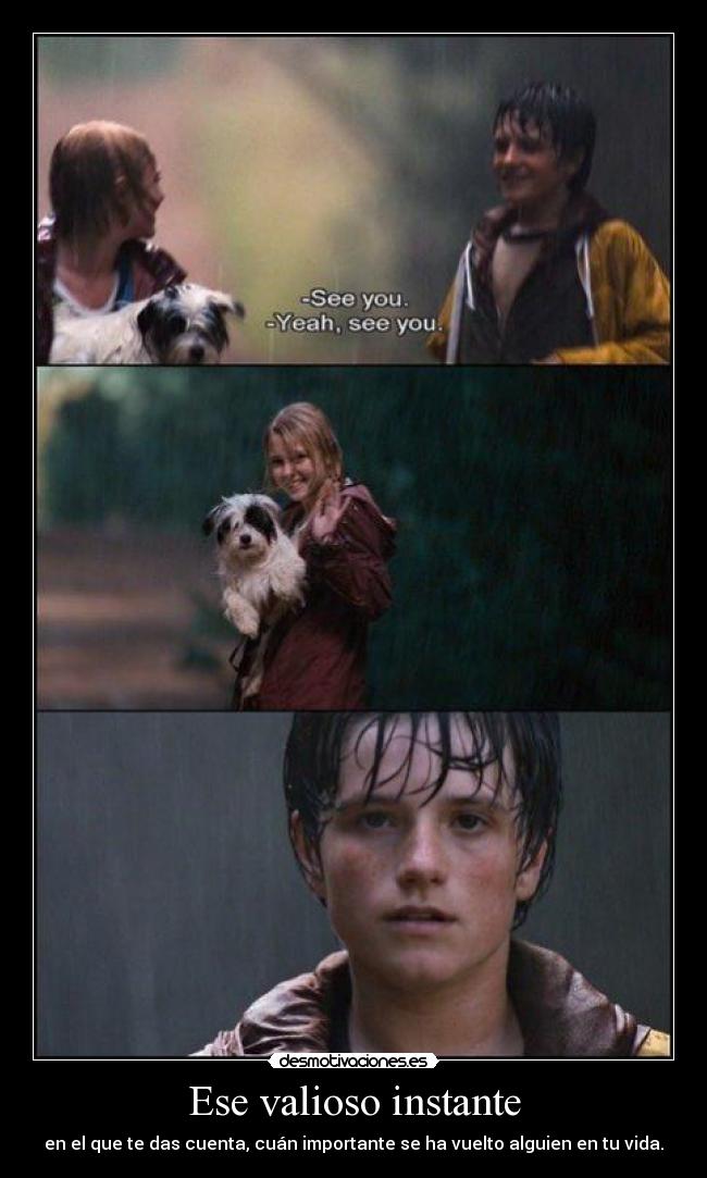 Ese valioso instante - en el que te das cuenta, cuán importante se ha vuelto alguien en tu vida.
