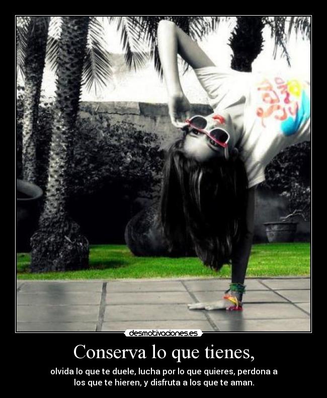 Conserva lo que tienes, -