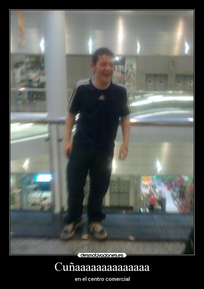 Cuñaaaaaaaaaaaaaa -