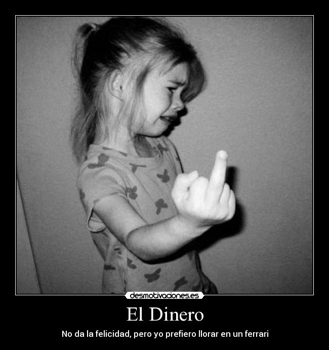 El Dinero - No da la felicidad, pero yo prefiero llorar en un ferrari