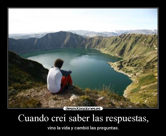 Cuando creí saber las respuestas, -