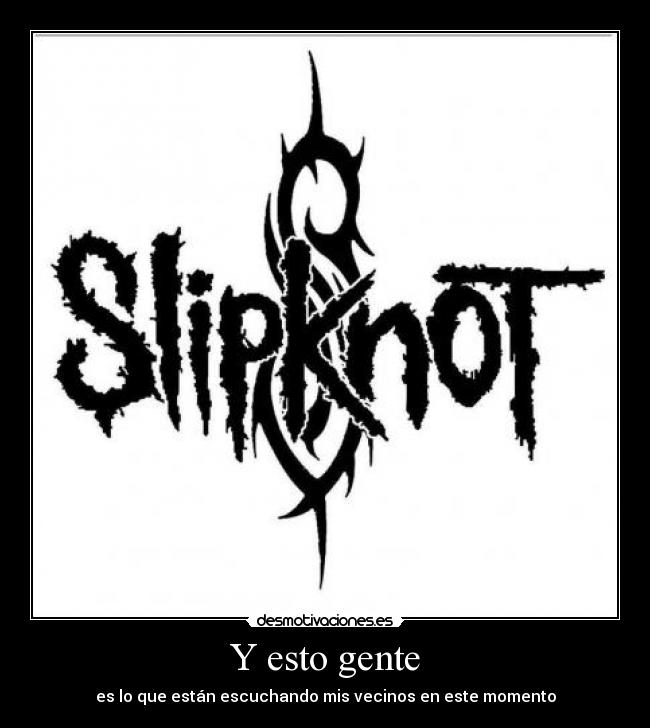 Y esto gente - es lo que están escuchando mis vecinos en este momento