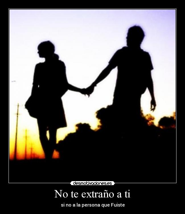 carteles amor persona amistand estranar fuiste desmotivaciones motiva love extrano desmotivaciones