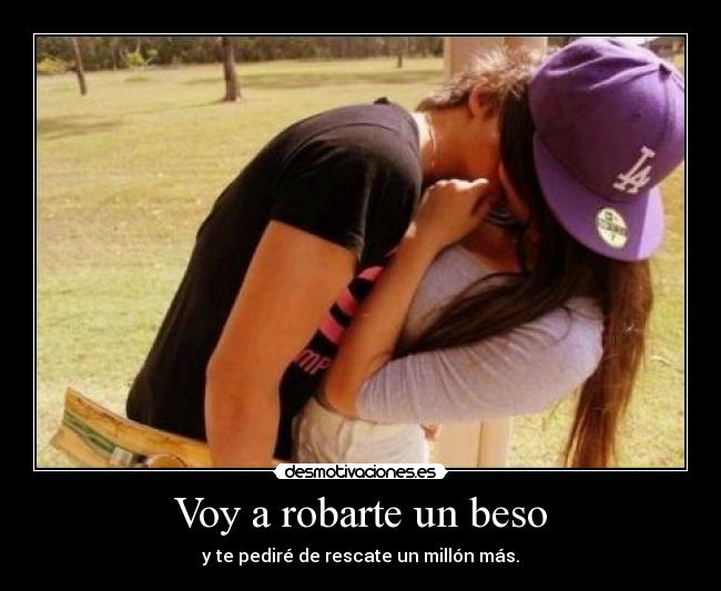 Voy a robarte un beso - y te pediré de rescate un millón más.