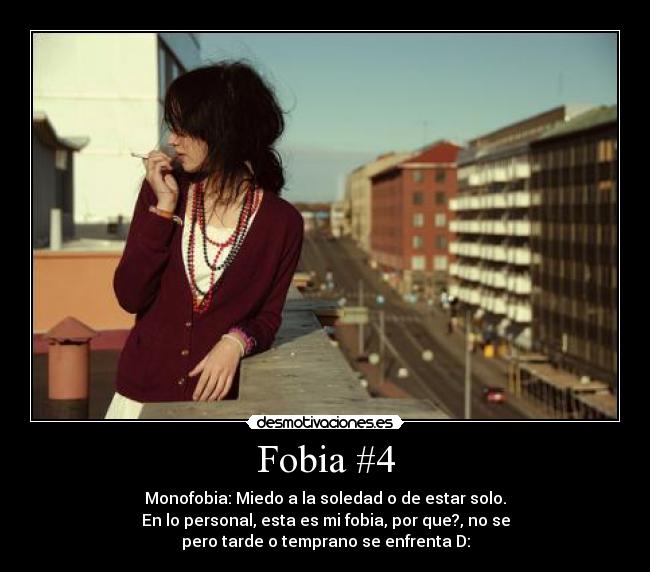 Fobia #4 - Monofobia: Miedo a la soledad o de estar solo.
En lo personal, esta es mi fobia, por que?, no se
pero tarde o temprano se enfrenta D: