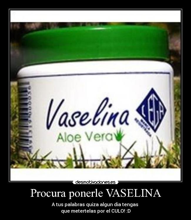 Procura ponerle VASELINA - 