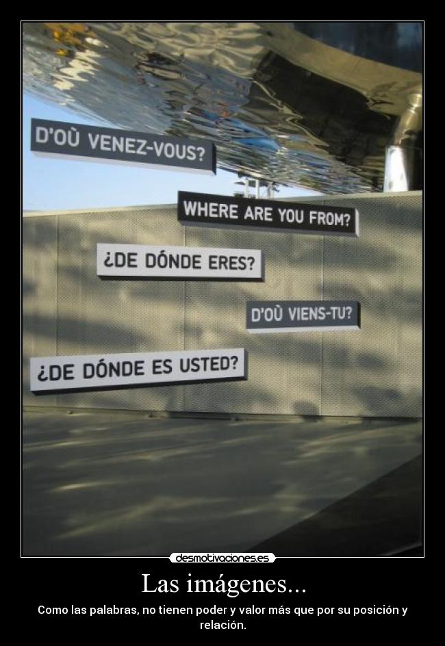 Las imágenes... - Como las palabras, no tienen poder y valor más que por su posición y relación.