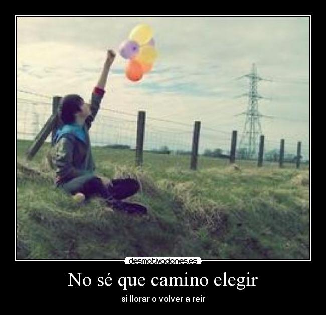 No sé que camino elegir -