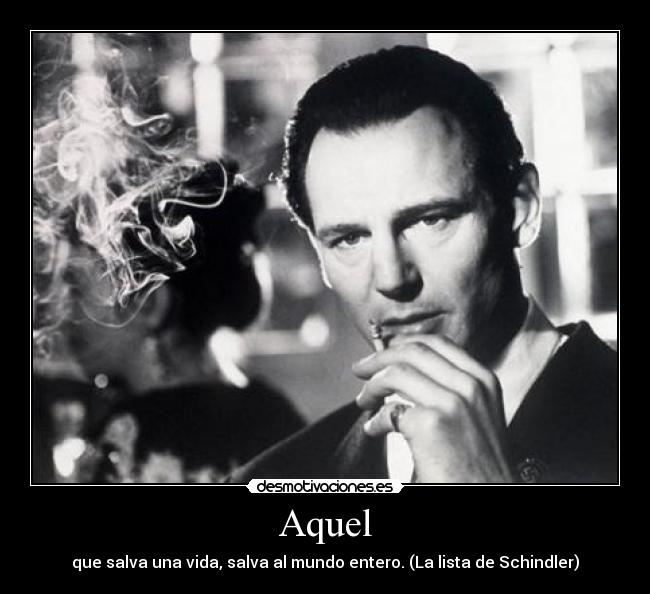 Aquel - que salva una vida, salva al mundo entero. (La lista de Schindler)