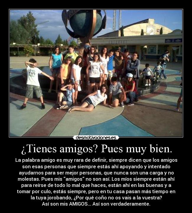 ¿Tienes amigos? Pues muy bien. -