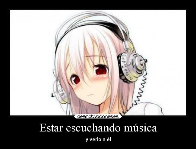 Estar escuchando música - y verlo a él
