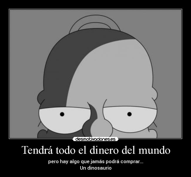 Tendrá todo el dinero del mundo - pero hay algo que jamás podrá comprar...
Un dinosaurio