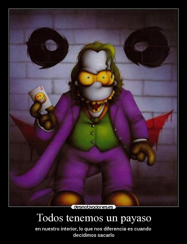 Todos tenemos un payaso - en nuestro interior, lo que nos diferencia es cuando
decidimos sacarlo
