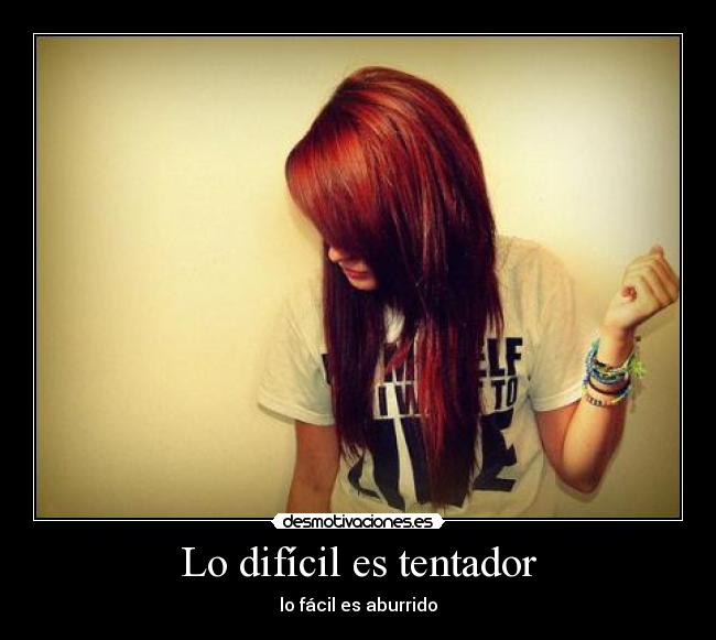 Lo difícil es tentador - lo fácil es aburrido