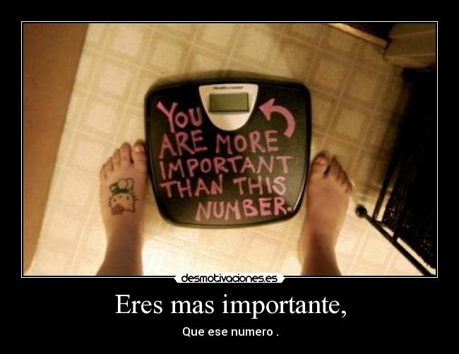 Eres mas importante, - 