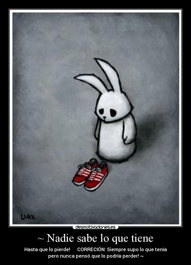 ~ Nadie sabe lo que tiene -