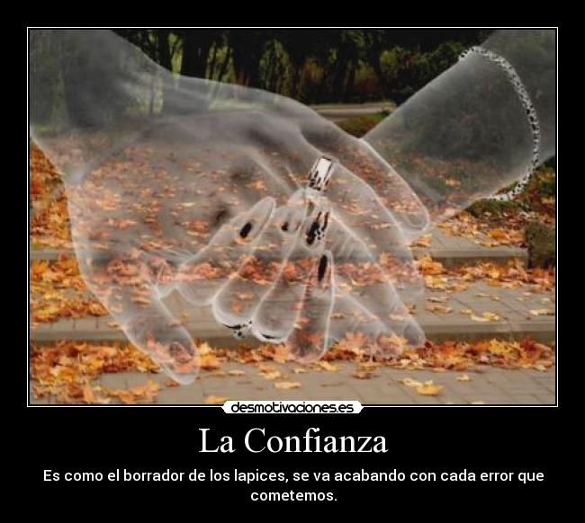 La Confianza - Es como el borrador de los lapices, se va acabando con cada error que cometemos.
