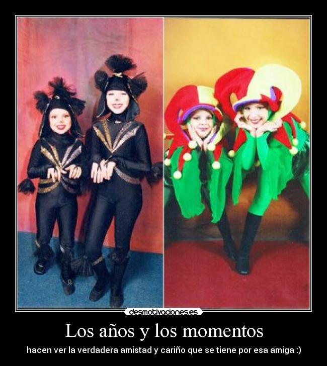 Los años y los momentos - hacen ver la verdadera amistad y cariño que se tiene por esa amiga :)