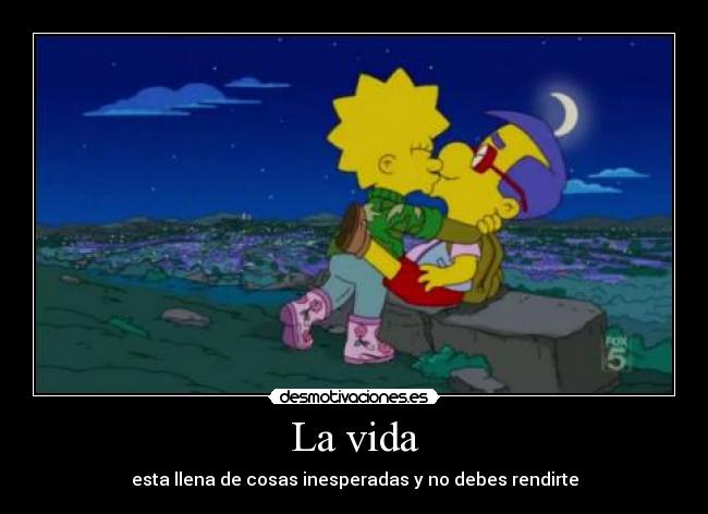 La vida - esta llena de cosas inesperadas y no debes rendirte