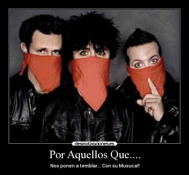 Por Aquellos Que.... - Nos ponen a temblar... Con su Musuca!!