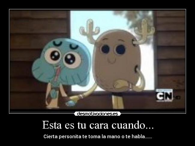 Esta es tu cara cuando... -