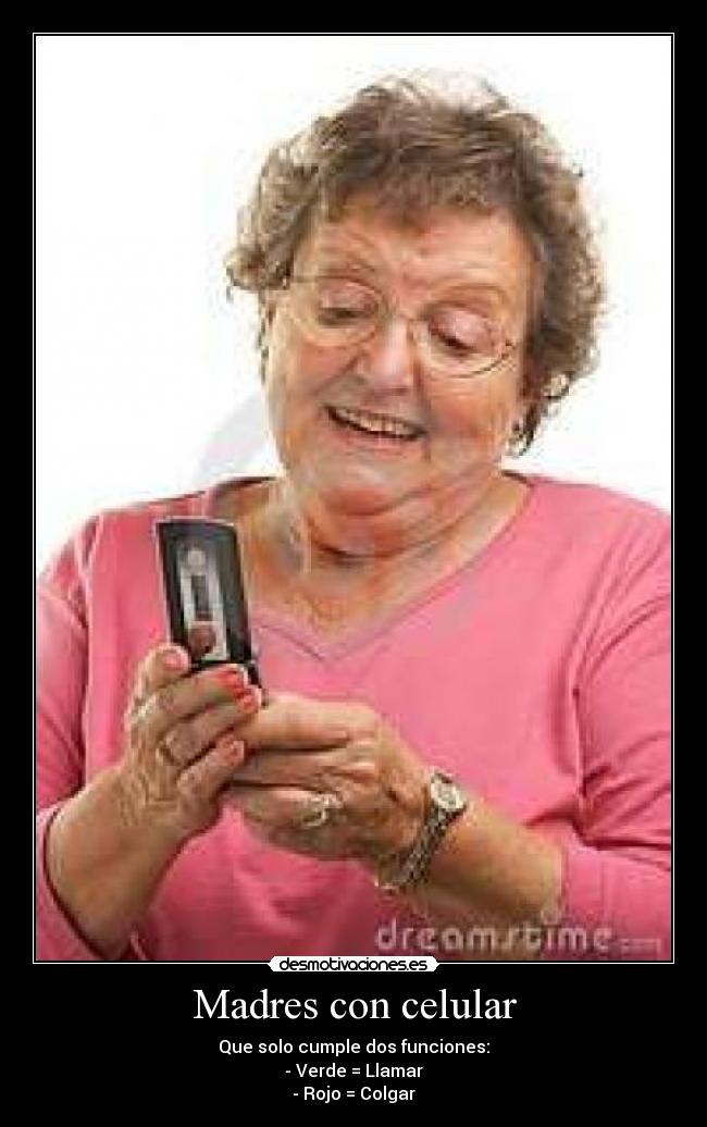 Madres con celular - Que solo cumple dos funciones:
- Verde = Llamar
- Rojo = Colgar