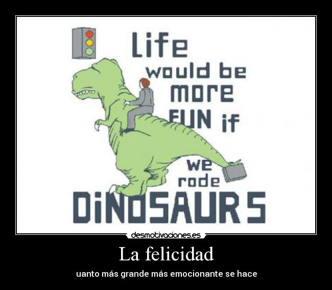 La felicidad - uanto más grande más emocionante se hace