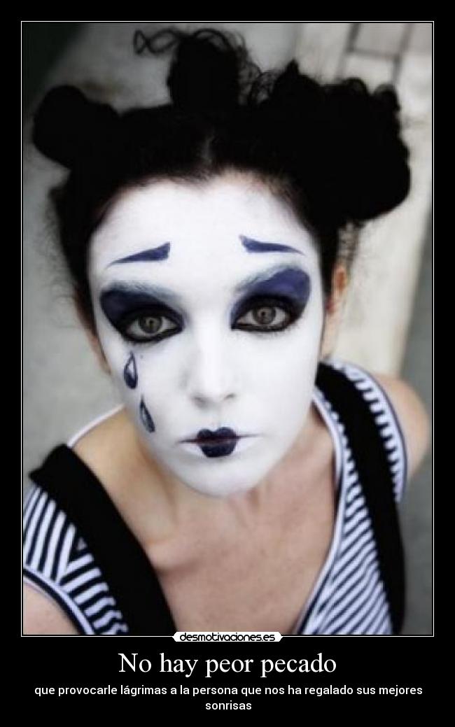 No hay peor pecado - que provocarle lágrimas a la persona que nos ha regalado sus mejores sonrisas