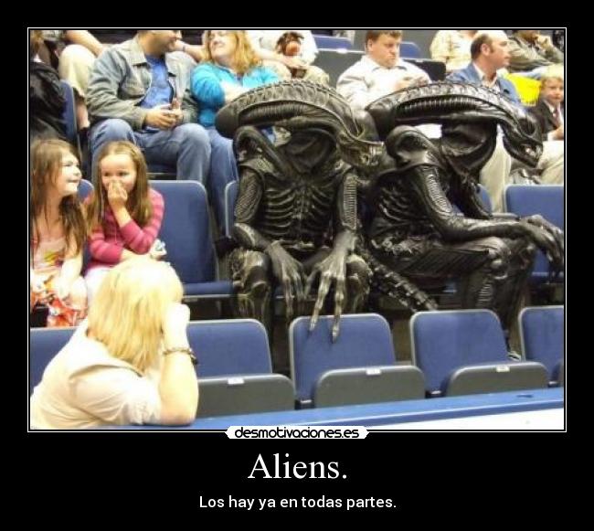 Aliens. - Los hay ya en todas partes.