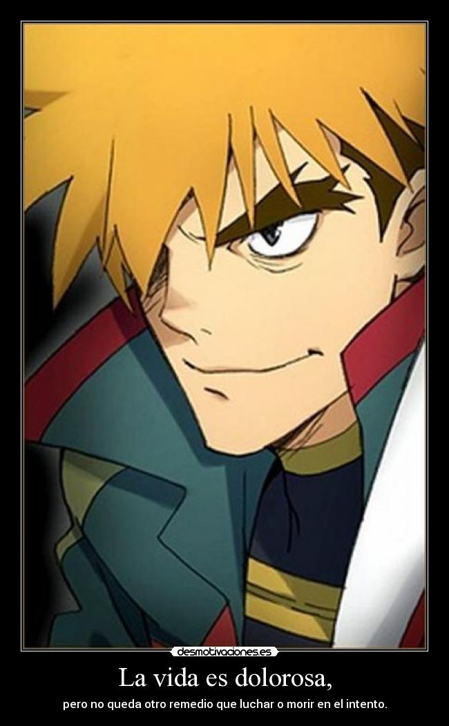 La vida es dolorosa, - pero no queda otro remedio que luchar o morir en el intento.