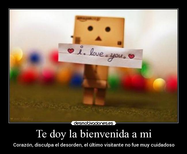 Te doy la bienvenida a mi - Corazón, disculpa el desorden, el último visitante no fue muy cuidadoso