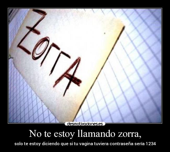 No te estoy llamando zorra, -