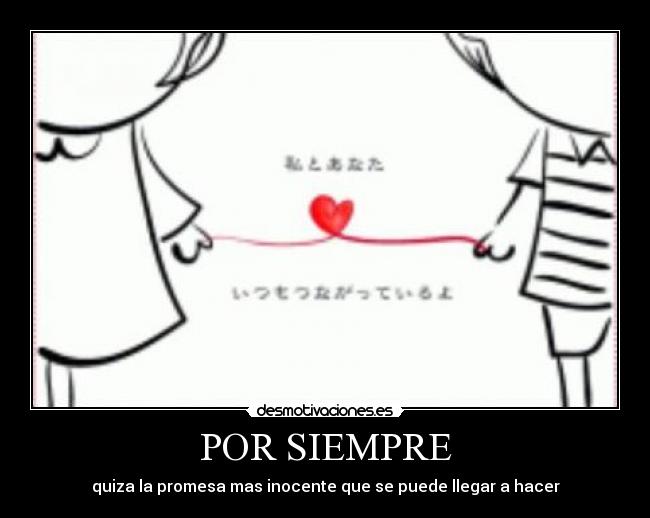 POR SIEMPRE - quiza la promesa mas inocente que se puede llegar a hacer
