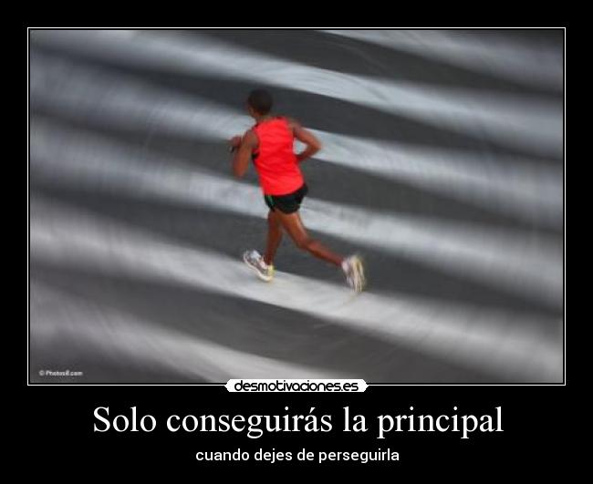 Solo conseguirás la principal - cuando dejes de perseguirla