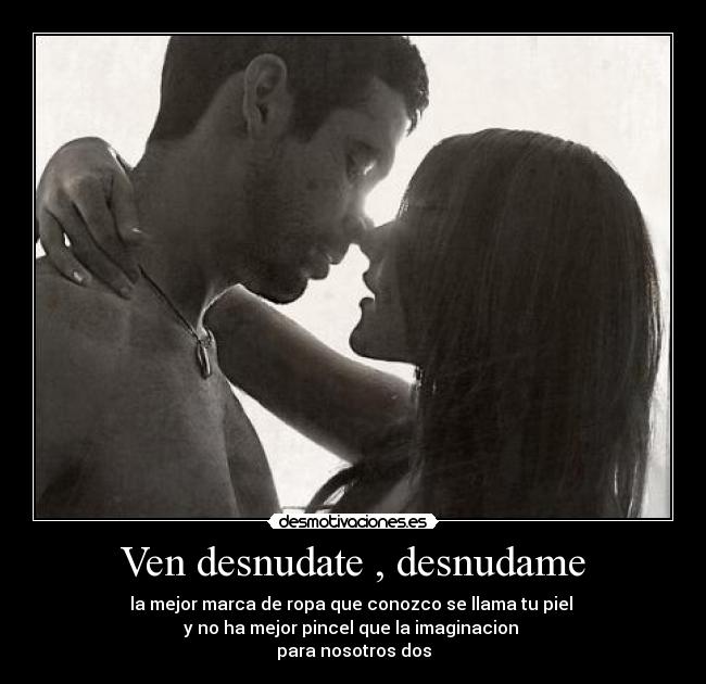 Ven desnudate , desnudame -