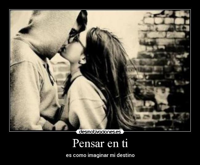 Pensar en ti - es como imaginar mi destino