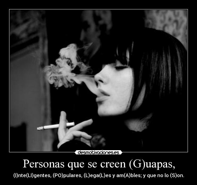 Personas que se creen (G)uapas, - (I)nte(LI)gentes, (PO)pulares, (L)ega(L)es y am(A)bles; y que no lo (S)on.