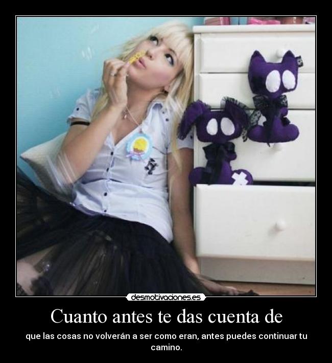 Cuanto antes te das cuenta de -