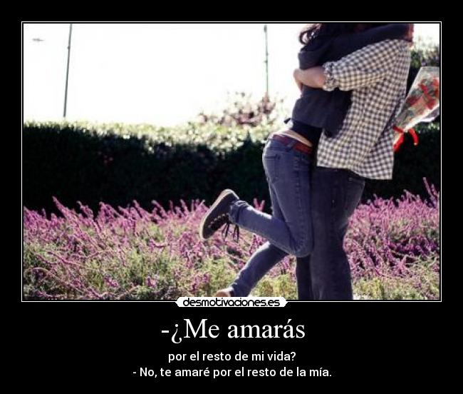 -¿Me amarás -