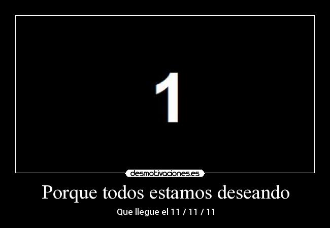 Porque todos estamos deseando - Que llegue el 11 / 11 / 11