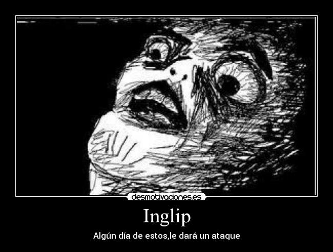 Inglip - Algún día de estos,le dará un ataque