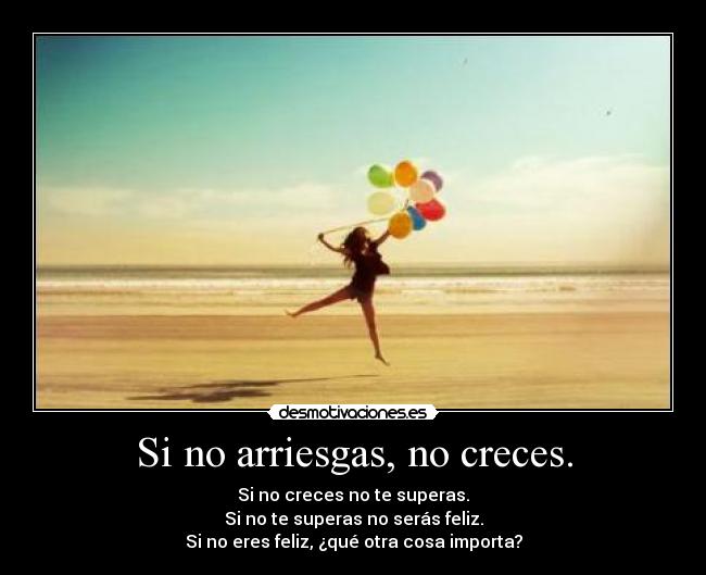 Si no arriesgas, no creces. - 