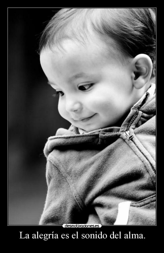 La alegría es el sonido del alma. -