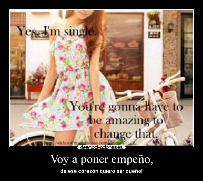 Voy a poner empeño, - de ese corazón quiero ser dueño!!