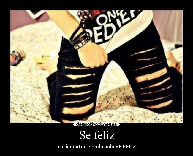 Se feliz - sin importarte nada solo SE FELIZ