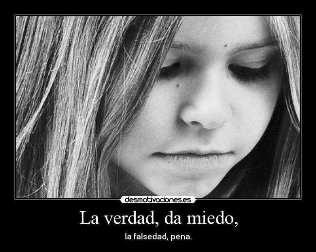 La verdad, da miedo, -
