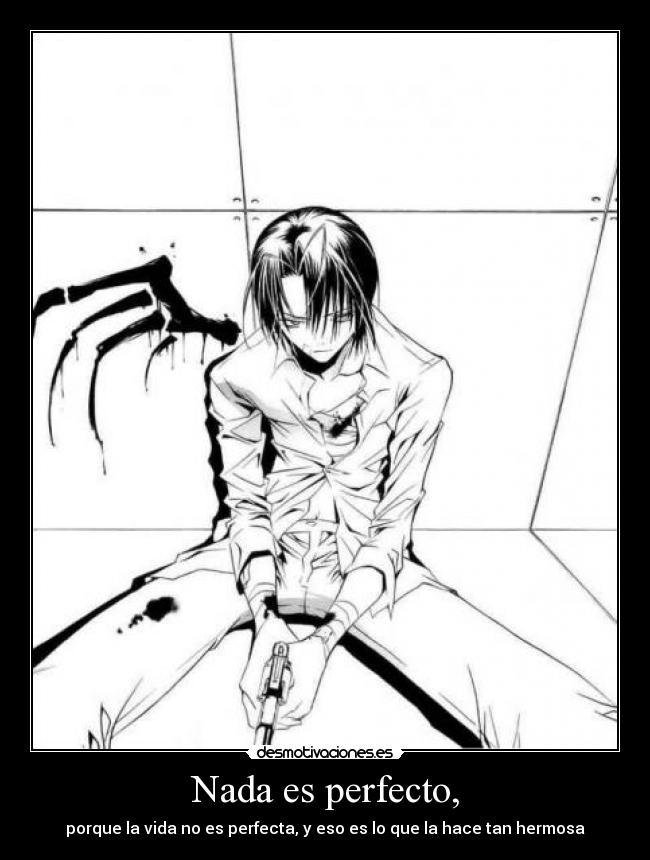 Nada es perfecto, - porque la vida no es perfecta, y eso es lo que la hace tan hermosa