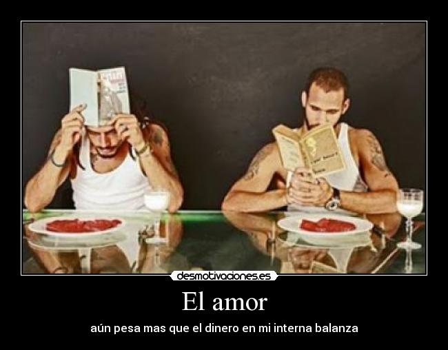 El amor - aún pesa mas que el dinero en mi interna balanza