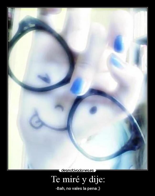 Te miré y dije: -